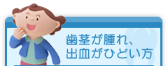 歯茎が腫れ、出血がひどい方